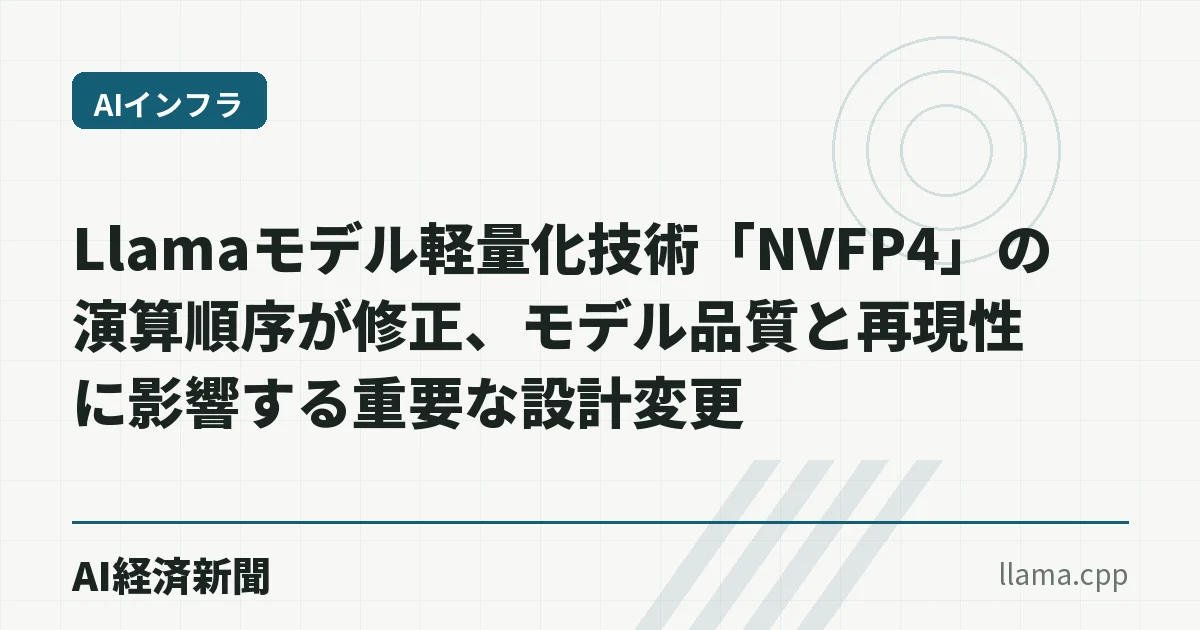 Llamaモデル軽量化技術「NVFP4」の演算順序が修正、モデル品質と再現性に影響する重要な設計変更