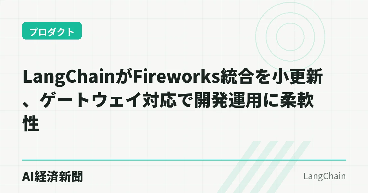 LangChainがFireworks統合を小更新、ゲートウェイ対応で開発運用に柔軟性
