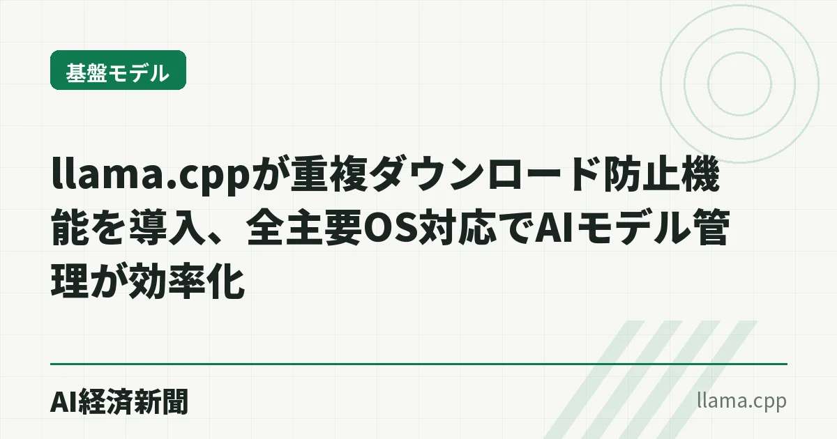 llama.cppが重複ダウンロード防止機能を導入、全主要OS対応でAIモデル管理が効率化