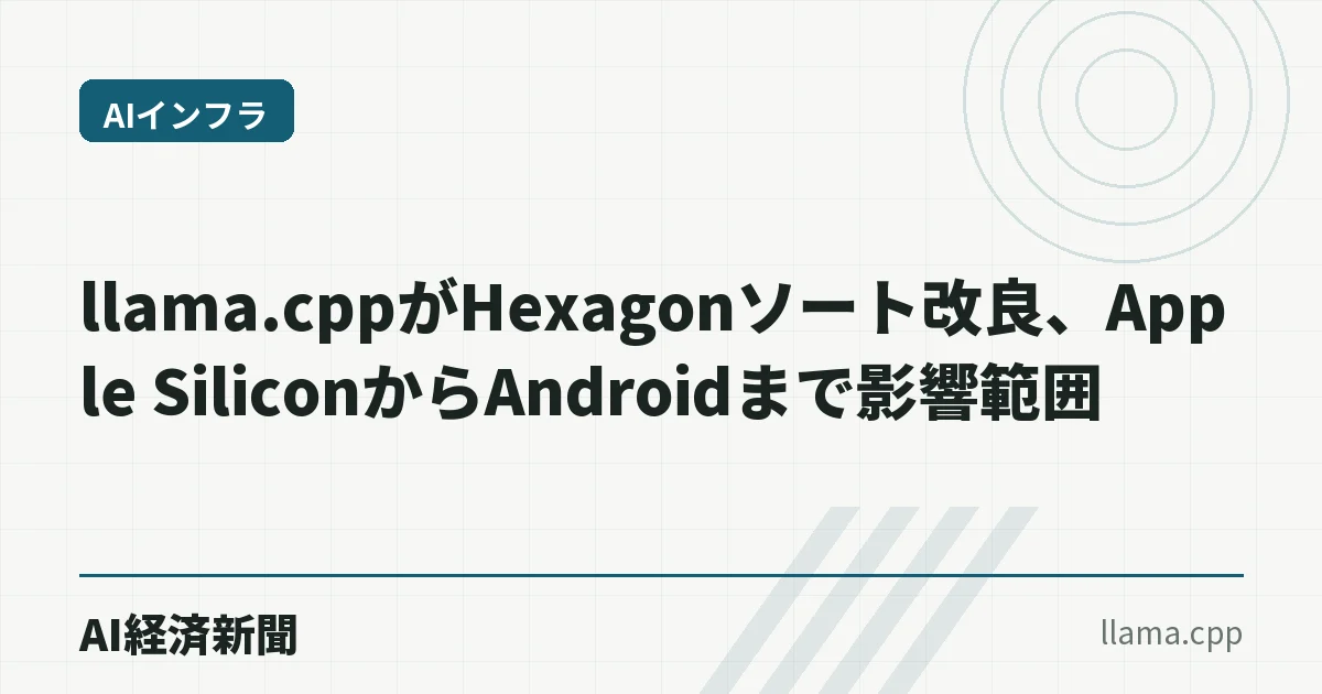 llama.cppがHexagonソート改良、Apple SiliconからAndroidまで影響範囲