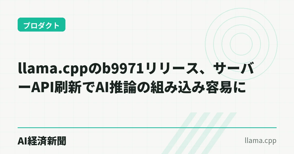 llama.cppのb9971リリース、サーバーAPI刷新でAI推論の組み込み容易に