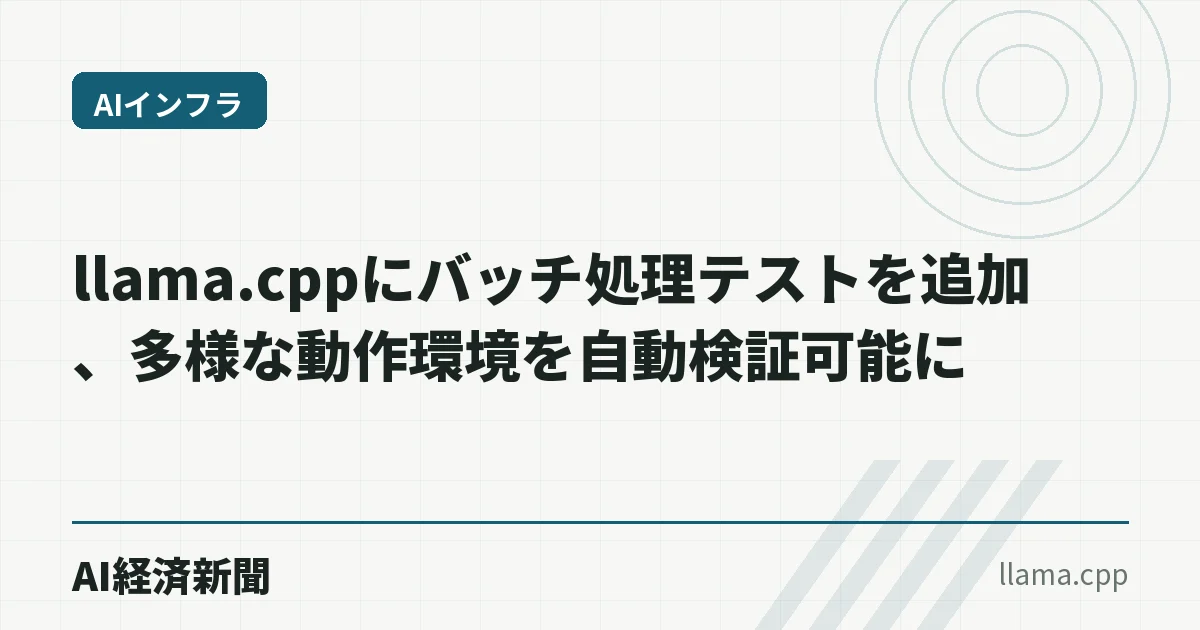 llama.cppにバッチ処理テストを追加、多様な動作環境を自動検証可能に