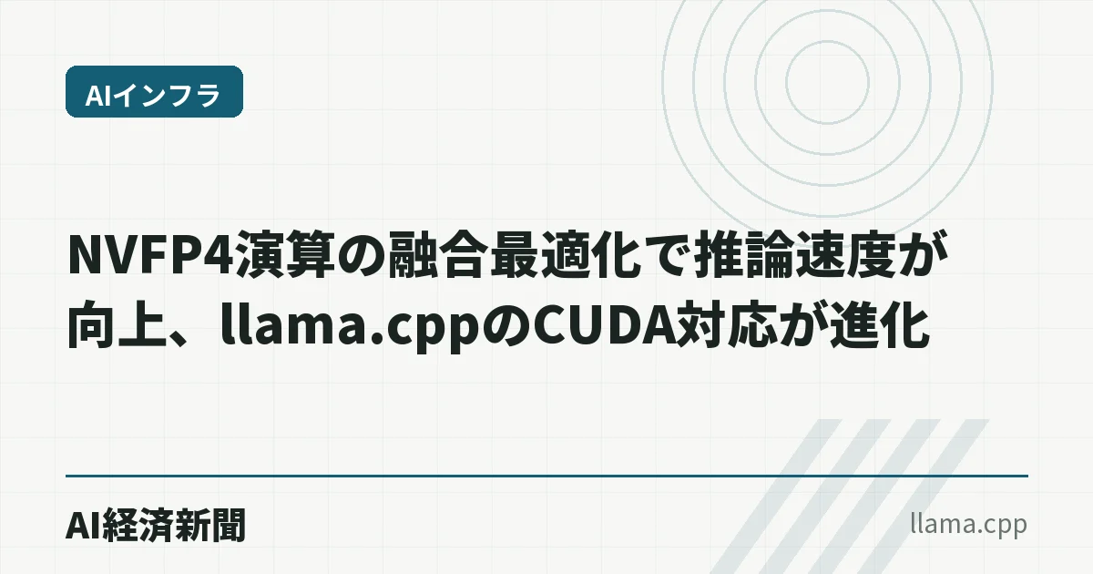 NVFP4演算の融合最適化で推論速度が向上、llama.cppのCUDA対応が進化