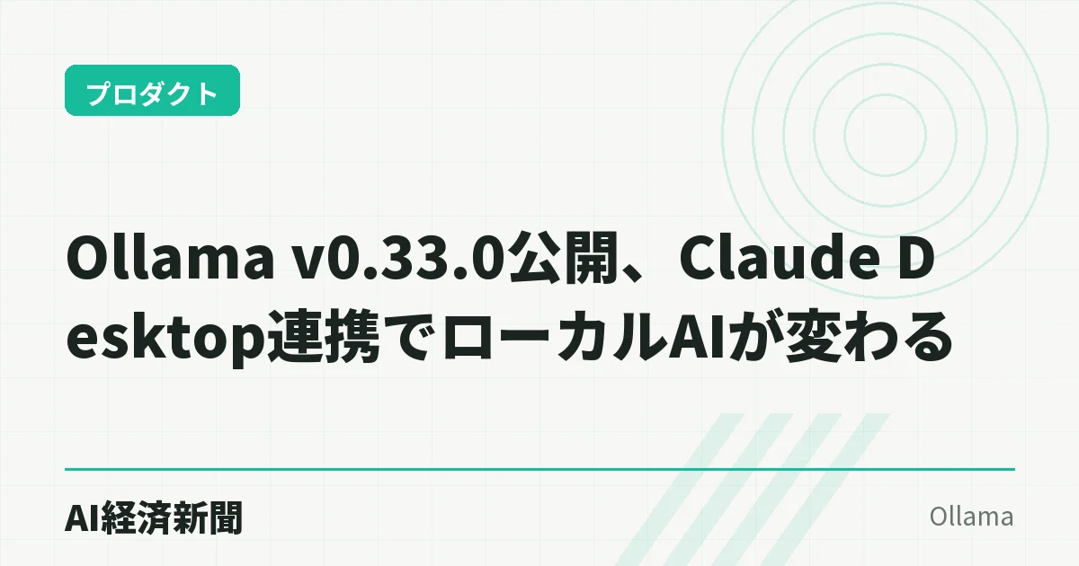 Ollama v0.33.0公開、Claude Desktop連携でローカルAIが変わる